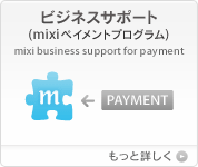 ビジネスサポート（mixiペイメントプログラム） [詳しくはこちら]